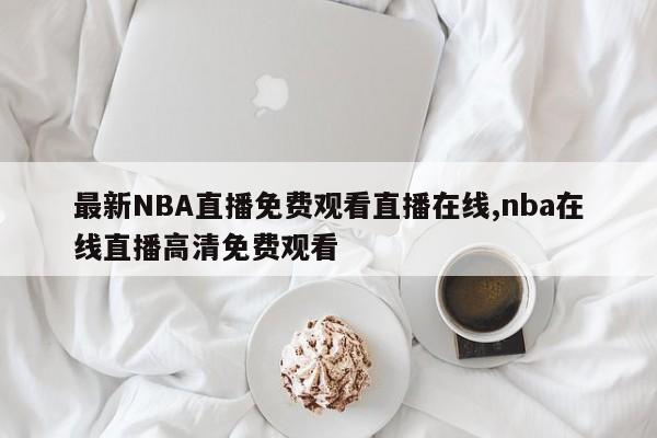 最新NBA直播免费观看直播在线,nba在线直播高清免费观看